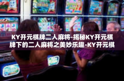 KY开元棋牌二人麻将-揭秘KY开元棋牌下的二人麻将之美妙乐趣-KY开元棋牌二人麻将