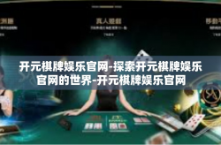 开元棋牌娱乐官网-探索开元棋牌娱乐官网的世界-开元棋牌娱乐官网