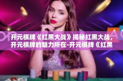 开元棋牌《红黑大战》揭秘红黑大战，开元棋牌的魅力所在-开元棋牌《红黑大战》