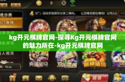 kg开元棋牌官网-探寻Kg开元棋牌官网的魅力所在-kg开元棋牌官网