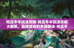 抢庄牛牛玩法攻略-抢庄牛牛玩法攻略大解析，赢得游戏的关键秘诀-抢庄牛牛玩法攻略