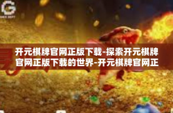 开元棋牌官网正版下载-探索开元棋牌官网正版下载的世界-开元棋牌官网正版下载