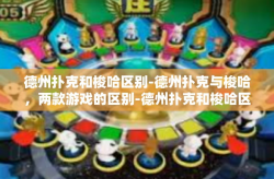 德州扑克和梭哈区别-德州扑克与梭哈，两款游戏的区别-德州扑克和梭哈区别