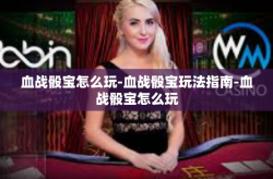 血战骰宝怎么玩-血战骰宝玩法指南-血战骰宝怎么玩