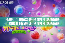 抢庄牛牛玩法攻略-抢庄牛牛玩法攻略—赢取胜利的秘诀-抢庄牛牛玩法攻略