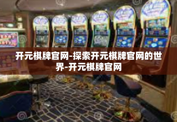 开元棋牌官网-探索开元棋牌官网的世界-开元棋牌官网