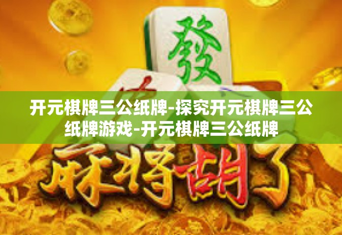 开元棋牌三公纸牌-探究开元棋牌三公纸牌游戏-开元棋牌三公纸牌
