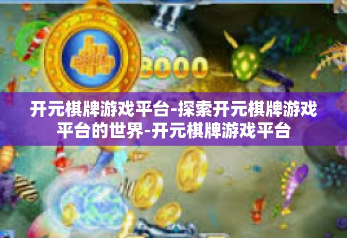 开元棋牌游戏平台-探索开元棋牌游戏平台的世界-开元棋牌游戏平台 开元棋牌游戏平台-探索开元棋牌游戏平台的世界-开元棋牌游戏平台