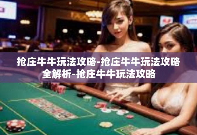 抢庄牛牛玩法攻略-抢庄牛牛玩法攻略全解析-抢庄牛牛玩法攻略 抢庄牛牛玩法攻略-抢庄牛牛玩法攻略全解析-抢庄牛牛玩法攻略