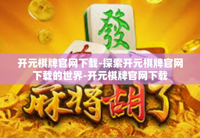 开元棋牌官网下载-探索开元棋牌官网下载的世界-开元棋牌官网下载 开元棋牌官网下载-探索开元棋牌官网下载的世界-开元棋牌官网下载