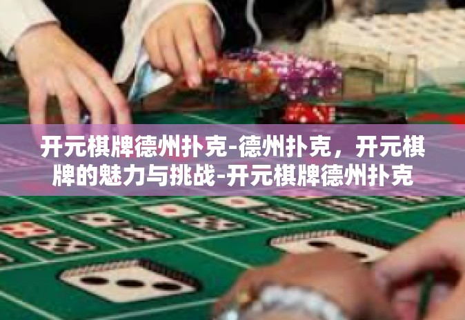 开元棋牌德州扑克-德州扑克,开元棋牌的魅力与挑战-开元棋牌德州扑克 开元棋牌德州扑克-德州扑克,开元棋牌的魅力与挑战-开元棋牌德州扑克